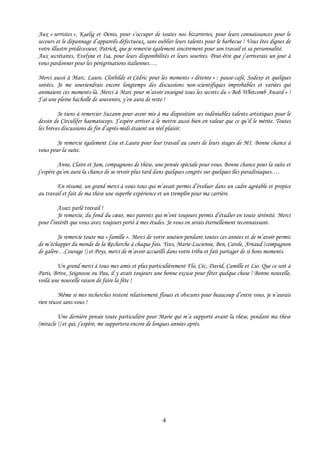 Aux « serristes », Kaelig et Denis, pour s’occuper de toutes nos bizarreries, pour leurs connaissances pour le
secours et le dépannage d’appareils défectueux, sans oublier leurs talents pour le barbecue ! Vous êtes dignes de
votre illustre prédécesseur, Patrick, que je remercie également sincèrement pour son travail et sa personnalité.
Aux secrétaires, Evelyne et Isa, pour leurs disponibilités et leurs sourires. Peut-être que j’arriverais un jour à
vous pardonner pour les pérégrinations italiennes….

Merci aussi à Marc, Laure, Clothilde et Cédric pour les moments « détente » : pause-café, Sodexo et quelques
soirées. Je me souviendrais encore longtemps des discussions non-scientifiques improbables et variées qui
animaient ces moments-là. Merci à Marc pour m’avoir enseigné tous les secrets du « Bob Whitcomb Award » !
J’ai une pleine bacholle de souvenirs, y’en aura de reste !

         Je tiens à remercier Suzann pour avoir mis à ma disposition ses indéniables talents artistiques pour le
dessin de Circulifer haematoceps. J’espère arriver à le mettre aussi bien en valeur que ce qu’il le mérite. Toutes
les brèves discussions de fin d’après-midi étaient un réel plaisir.

        Je remercie également Lise et Laura pour leur travail au cours de leurs stages de M1. Bonne chance à
vous pour la suite.

         Anne, Claire et Jam, compagnons de thèse, une pensée spéciale pour vous. Bonne chance pour la suite et
j’espère qu’on aura la chance de se revoir plus tard dans quelques congrès sur quelques îles paradisiaques….

        En résumé, un grand merci à vous tous qui m’avait permis d’évoluer dans un cadre agréable et propice
au travail et fait de ma thèse une superbe expérience et un tremplin pour ma carrière.

         Assez parlé travail !
         Je remercie, du fond du cœur, mes parents qui m’ont toujours permis d’étudier en toute sérénité. Merci
pour l’intérêt que vous avez toujours porté à mes études. Je vous en serais éternellement reconnaissant.

         Je remercie toute ma « famille ». Merci de votre soutien pendant toutes ces années et de m’avoir permis
de m’échapper du monde de la Recherche à chaque fois. Yves, Marie-Lucienne, Ben, Carole, Arnaud (compagnon
de galère…Courage !) et Poys, merci de m’avoir accueilli dans votre tribu et fait partager de si bons moments.

        Un grand merci à tous mes amis et plus particulièrement Flo, Céc, David, Camille et Lio. Que ce soit à
Paris, Brive, Seignosse ou Pau, il y avait toujours une bonne excuse pour fêter quelque chose ! Bonne nouvelle,
voilà une nouvelle raison de faire la fête !

         Même si mes recherches restent relativement floues et obscures pour beaucoup d’entre vous, je n’aurais
rien réussi sans vous !

         Une dernière pensée toute particulière pour Marie qui m’a supporté avant la thèse, pendant ma thèse
(miracle !) et qui, j’espère, me supportera encore de longues années après.




                                                        4
 