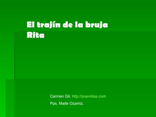 El trajín de la bruja Rita Carmen Gil.  http://poemitas.com Pps. Maite Ozamiz. 