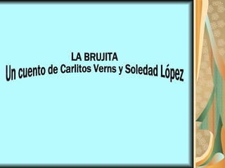 LA BRUJITA Un cuento de Carlitos Verns y Soledad López 