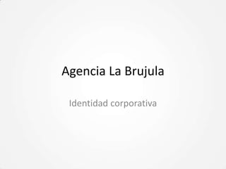 Agencia La Brujula
Identidad corporativa
 