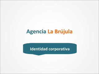 Agencia La Brújula
Identidad corporativa
 
