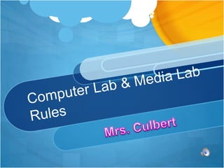 Computer Lab & Media Lab Rules Mrs. Culbert 