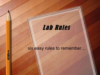 Lab Rules six easy rules to remember… 