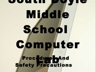 South Doyle Middle School  Computer Lab Procedures And  Safety Precautions  