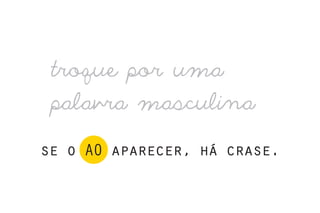 troque por uma
 palavra masculina

se o AO aparecer, há crase.
 
