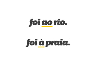 foi ao rio.

foi à praia.
 