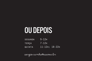 ou depois
segunda		 9-12h
terça			 7-12h
quinta		 11-12h; 18-22h

sergio.cunha@esamc.br
 