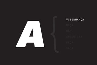 A
    vizinhança
    moça
    mão
    argentina
    peça
    vaga
 