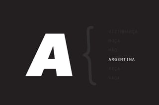 A
    vizinhança
    moça
    mão
    argentina
    peça
    vaga
 