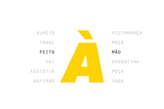 alheio    vizinhança
  igual    moça
  feito    mão
    vai    argentina
assistir   peça
aspirar    vaga
 