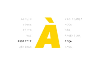 alheio    vizinhança
  igual    moça
  feito    mão
    vai    argentina
assistir   peça
aspirar    vaga
 