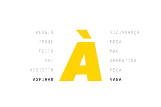 alheio    vizinhança
  igual    moça
  feito    mão
    vai    argentina
assistir   peça
aspirar    vaga
 