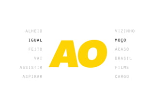 alheio    vizinho
  igual    moço
  feito    acaso
    vai    brasil
assistir   filme
aspirar    cargo
 