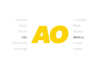 alheio    vizinho
  igual    moço
  feito    acaso
    vai    brasil
assistir   filme
aspirar    cargo
 