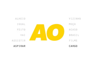 alheio    vizinho
  igual    moço
  feito    acaso
    vai    brasil
assistir   filme
aspirar    cargo
 