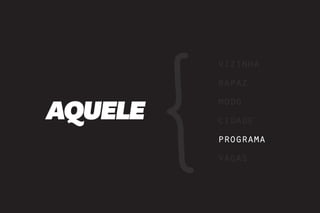 vizinha
         rapaz

AQUELE
         modo
         cidade
         programa
         vagas
 