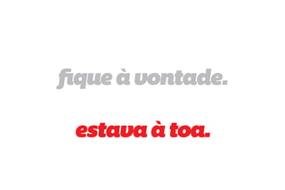 fique à vontade.

 estava à toa.
 