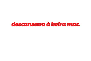 descansava à beira mar.
 