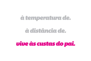 à temperatura de.

   à distância de.

vive às custas do pai.
 