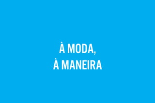 à moda,
à maneira
 