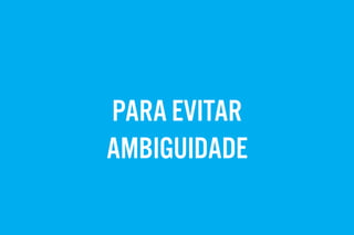 PARA EVITAR
AMBIGUIDADE
 