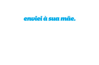 enviei à sua mãe.
 