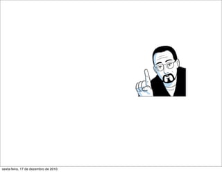 sexta-feira, 17 de dezembro de 2010
 