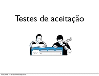 Testes de aceitação




sexta-feira, 17 de dezembro de 2010
 
