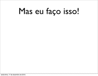 Mas eu faço isso!




sexta-feira, 17 de dezembro de 2010
 