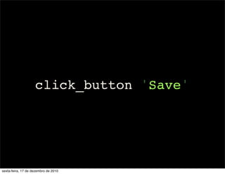 click_button 'Save'




sexta-feira, 17 de dezembro de 2010
 