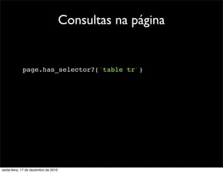 Consultas na página


            page.has_selector?('table tr')




sexta-feira, 17 de dezembro de 2010
 
