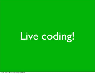 Live coding!

sexta-feira, 17 de dezembro de 2010
 