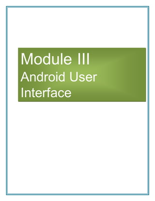 Module III
Android User
Interface
 