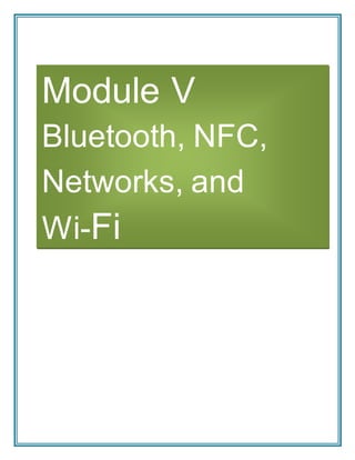 Module V
Bluetooth, NFC,
Networks, and
Wi-Fi
 