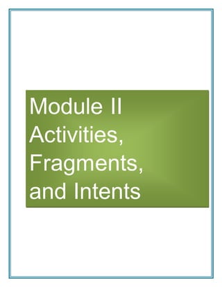 Module II
Activities,
Fragments,
and Intents
 