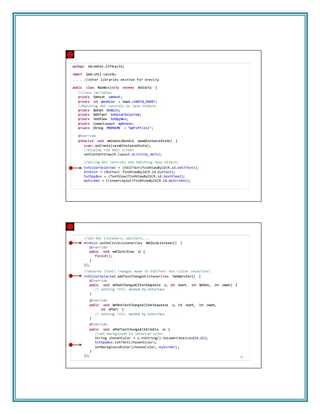 LifeCycle App (2)
package csu.matos.lifecycle;
import java.util.Locale;
. . . //other libraries omitted for brevity
public class MainActivity extends Activity {
//class variables
private Context context;
private int duration = Toast.LENGTH_SHORT;
//Matching GUI controls to Java objects
private Button btnExit;
private EditText txtColorSelected;
private TextView txtSpyBox;
private LinearLayout myScreen;
private String PREFNAME = "myPrefFile1";
@Override
protected void onCreate(Bundle savedInstanceState) {
super.onCreate(savedInstanceState);
//display the main screen
setContentView(R.layout.activity_main);
//wiring GUI controls and matching Java objects
txtColorSelected = (EditText)findViewById(R.id.editText1);
btnExit = (Button) findViewById(R.id.button1);
txtSpyBox = (TextView)findViewById(R.id.textView1);
myScreen = (LinearLayout)findViewById(R.id.myScreen1);
3)
//set GUI listeners, watchers,...
btnExit.setOnClickListener(new OnClickListener() {
@Override
public void onClick(View v) {
finish();
}
});
//observe (text) changes made to EditText box (color selection)
txtColorSelected.addTextChangedListener(new TextWatcher() {
@Override
public void onTextChanged(CharSequence s, int start, int before, int count) {
// nothing TODO, needed by interface
}
@Override
public void beforeTextChanged(CharSequence s, int start, int count,
int after) {
// nothing TODO, needed by interface
}
@Override
public void afterTextChanged(Editable s) {
//set background to selected color
String chosenColor = s.toString().toLowerCase(Locale.US);
txtSpyBox.setText(chosenColor);
setBackgroundColor(chosenColor, myScreen);
}
}); 36
 