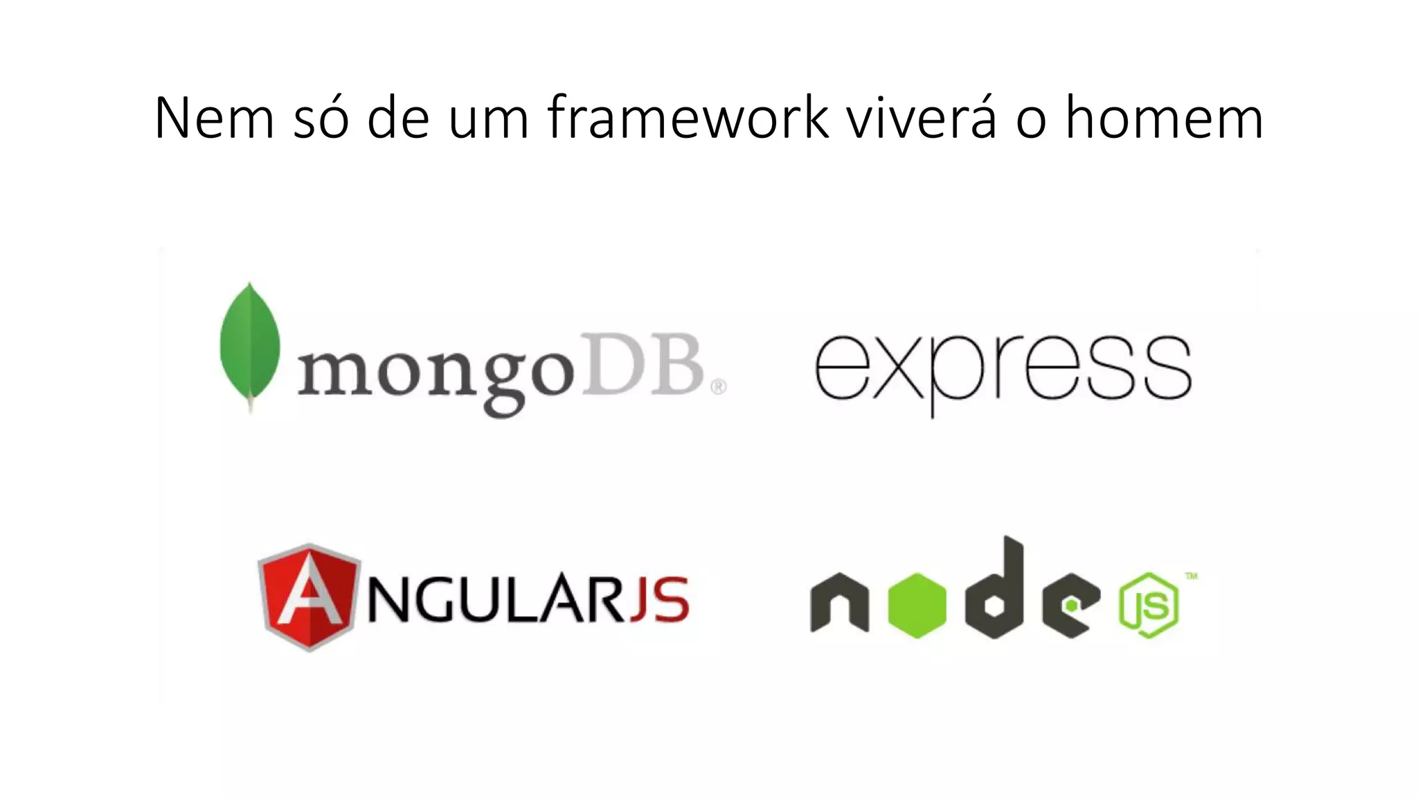 Nem só de um framework viverá o homem
 