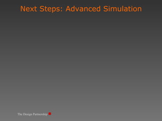 Next Steps: Advanced Simulation The Design Partnership 