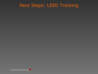 Next Steps: LEED Tracking The Design Partnership 