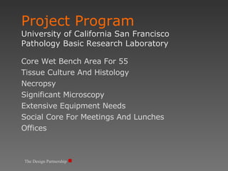 Project Program University of California San Francisco Pathology Basic Research Laboratory The Design Partnership Core Wet Bench Area For 55 Tissue Culture And Histology Necropsy Significant Microscopy Extensive Equipment Needs Social Core For Meetings And Lunches Offices 