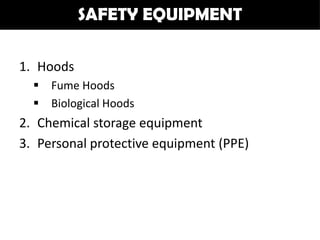 SAFETY EQUIPMENT

1. Hoods
   Fume Hoods
   Biological Hoods
2. Chemical storage equipment
3. Personal protective equipment (PPE)
 