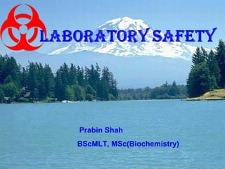 Laboratory SafetyLaboratory Safety
Prabin Shah
BScMLT, MSc(Biochemistry)
 