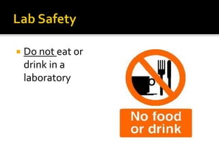  Do not eat or
drink in a
laboratory
 