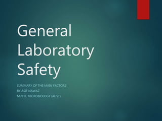 General
Laboratory
Safety
SUMMARY OF THE MAIN FACTORS
BY ASIF NAWAZ
M.PHIL MICROBIOLOGY (AUST)
 