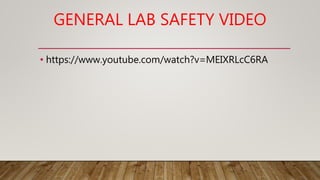 GENERAL LAB SAFETY VIDEO
• https://www.youtube.com/watch?v=MEIXRLcC6RA
 