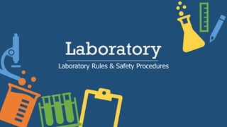 Laboratory
Laboratory Rules & Safety Procedures
 
