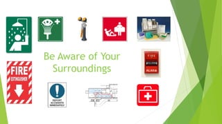 Be Aware of Your
Surroundings
 
