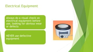 Electrical Equipment
Always do a visual check on
electrical equipment before
use, looking for obvious wear
or defects
NEVER use defective
equipment
 