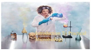 Introduction To Practical
Microbiology
 