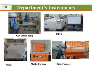 Muffle Furnace
Department’s Instruments
FTIR
Oven
Gas Sensor Setup
Tube Furnace
 